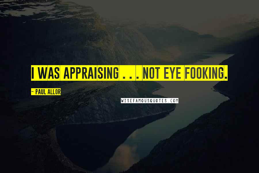 Paul Allor Quotes: I was appraising . . . not eye fooking.