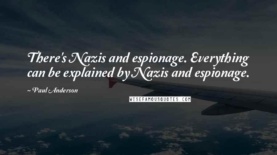 Paul Anderson Quotes: There's Nazis and espionage. Everything can be explained by Nazis and espionage.