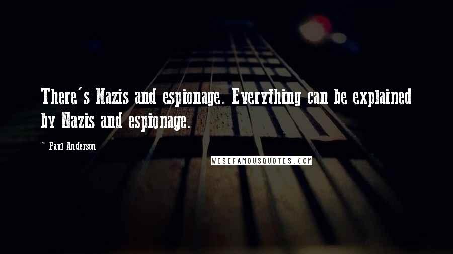 Paul Anderson Quotes: There's Nazis and espionage. Everything can be explained by Nazis and espionage.