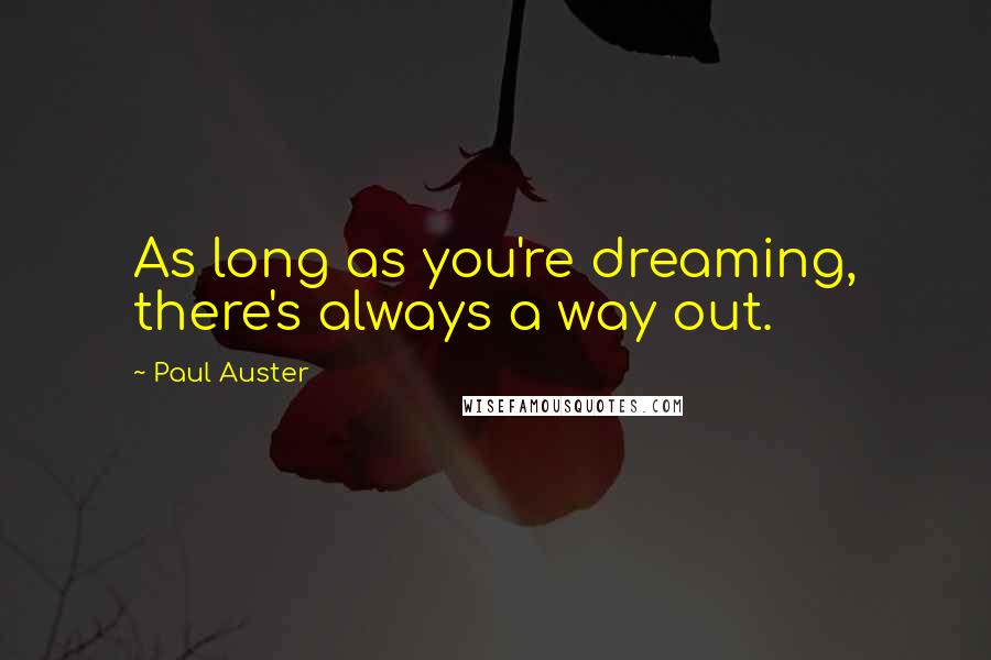 Paul Auster Quotes: As long as you're dreaming, there's always a way out.