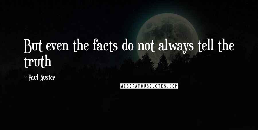 Paul Auster Quotes: But even the facts do not always tell the truth