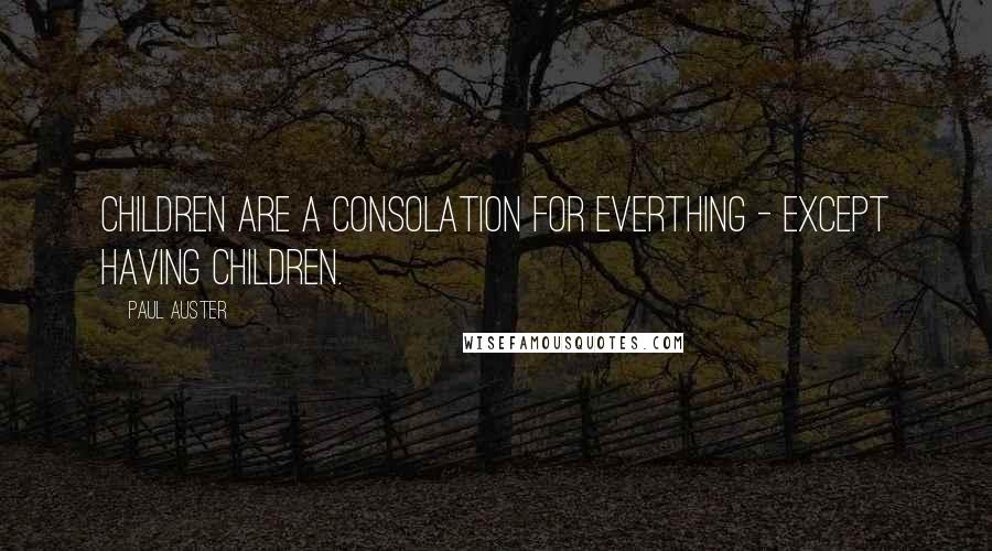 Paul Auster Quotes: Children are a consolation for everthing - except having children.