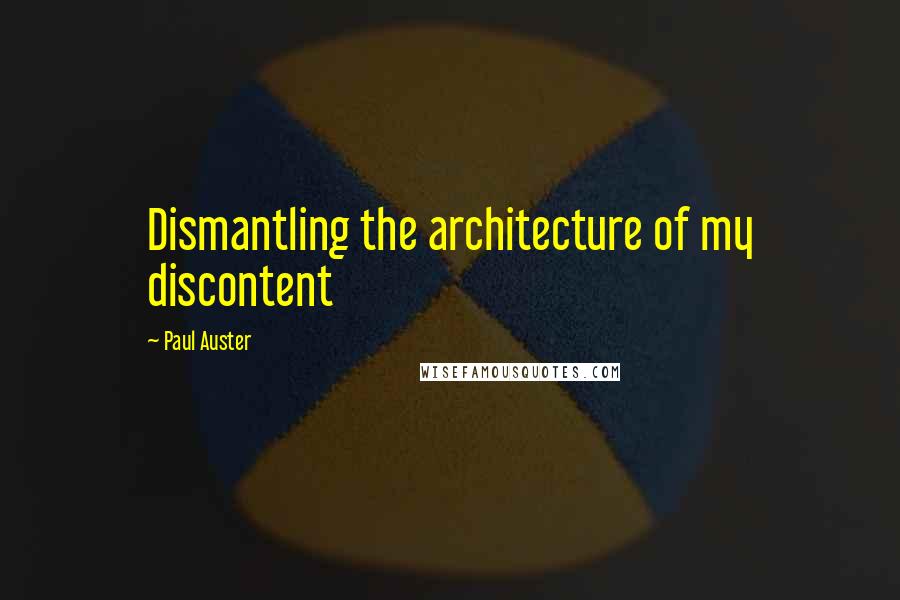 Paul Auster Quotes: Dismantling the architecture of my discontent