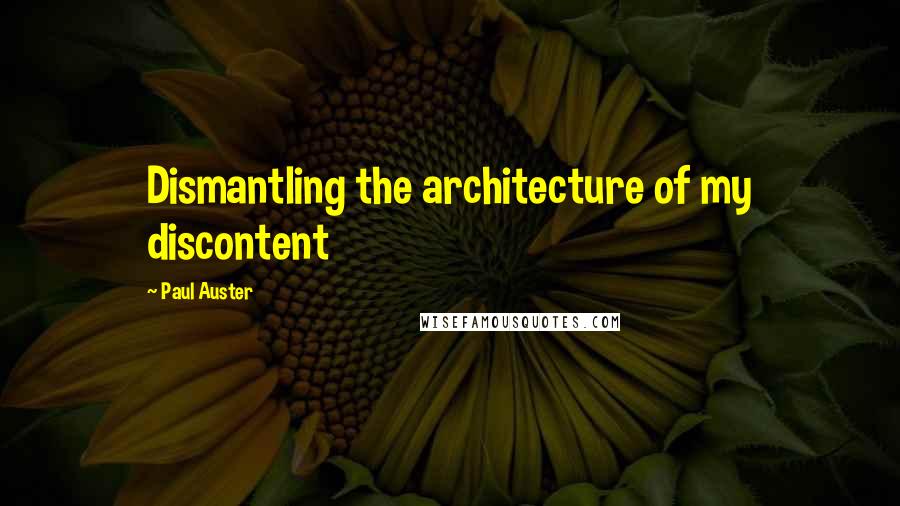 Paul Auster Quotes: Dismantling the architecture of my discontent