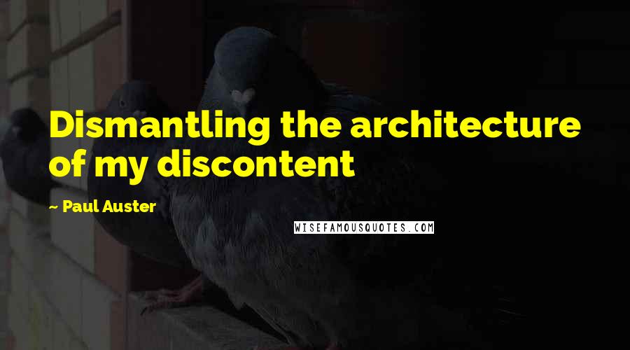 Paul Auster Quotes: Dismantling the architecture of my discontent