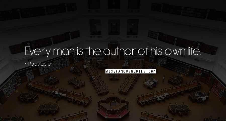 Paul Auster Quotes: Every man is the author of his own life.
