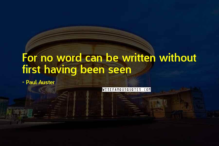 Paul Auster Quotes: For no word can be written without first having been seen