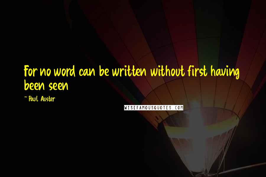 Paul Auster Quotes: For no word can be written without first having been seen