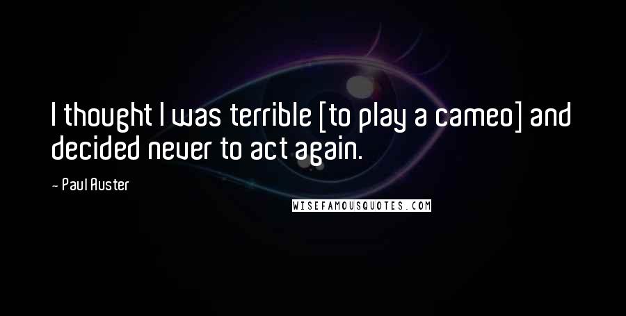 Paul Auster Quotes: I thought I was terrible [to play a cameo] and decided never to act again.