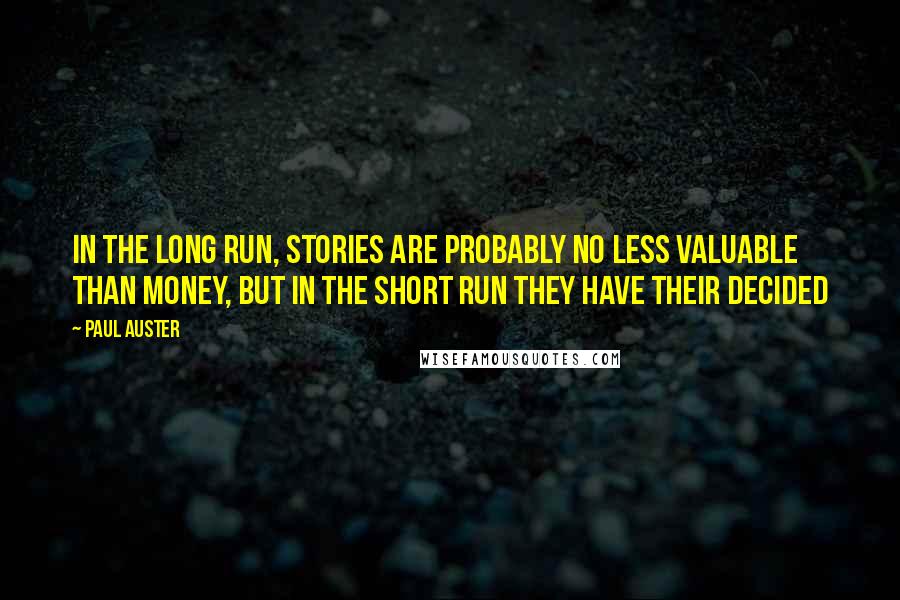 Paul Auster Quotes: In the long run, stories are probably no less valuable than money, but in the short run they have their decided