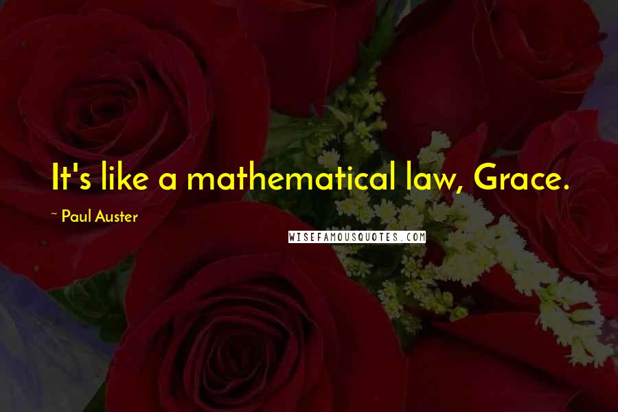 Paul Auster Quotes: It's like a mathematical law, Grace.