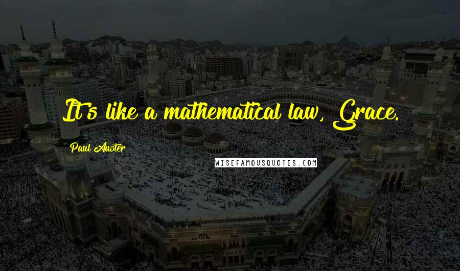 Paul Auster Quotes: It's like a mathematical law, Grace.