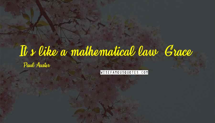 Paul Auster Quotes: It's like a mathematical law, Grace.