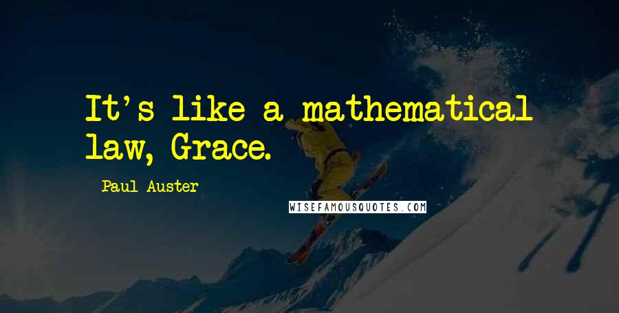 Paul Auster Quotes: It's like a mathematical law, Grace.