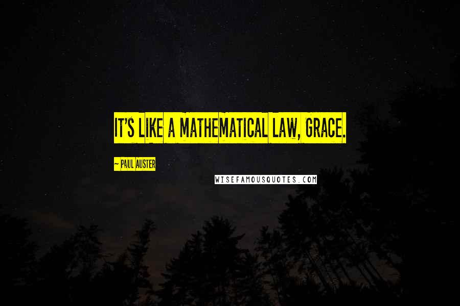 Paul Auster Quotes: It's like a mathematical law, Grace.
