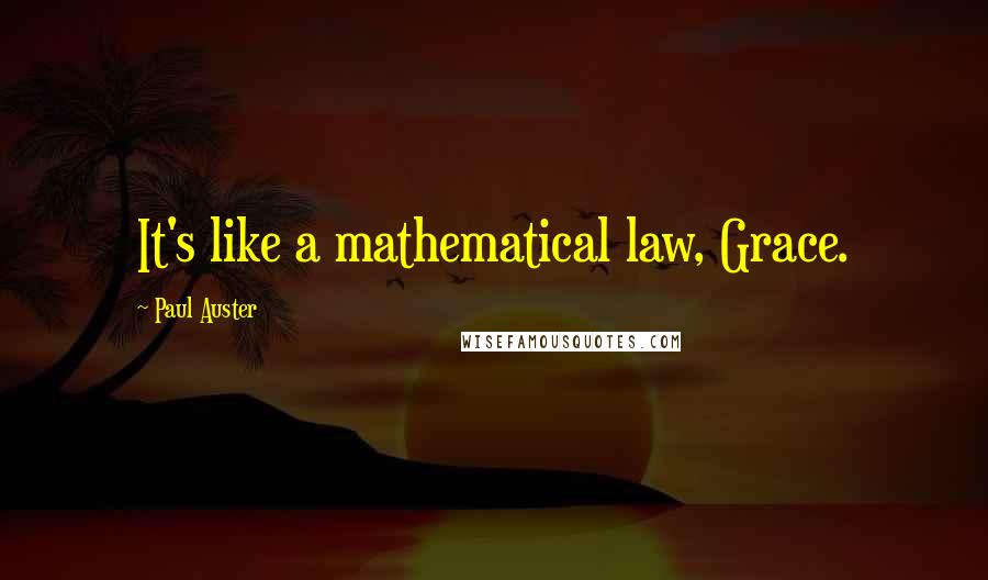 Paul Auster Quotes: It's like a mathematical law, Grace.