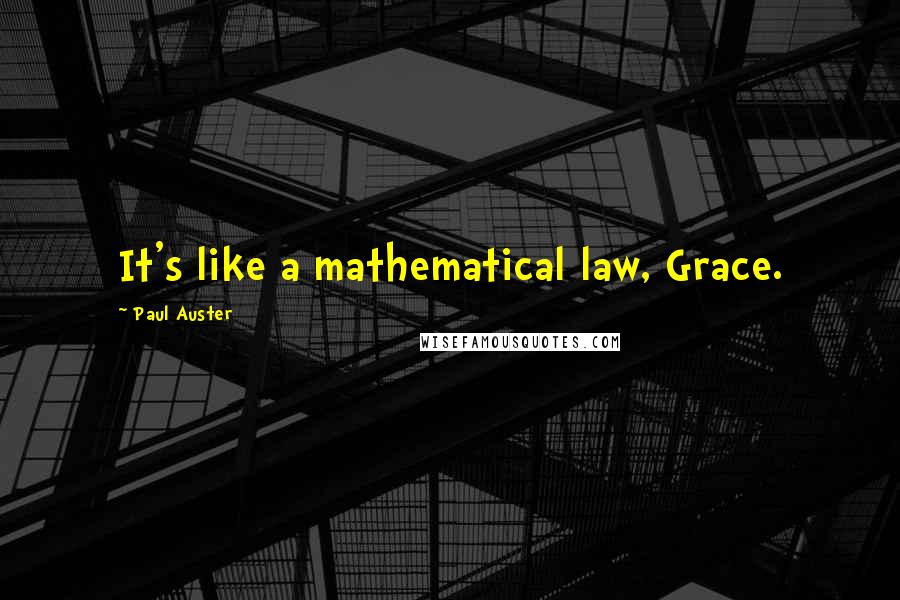 Paul Auster Quotes: It's like a mathematical law, Grace.