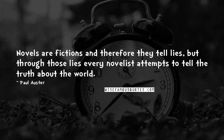 Paul Auster Quotes: Novels are fictions and therefore they tell lies, but through those lies every novelist attempts to tell the truth about the world.