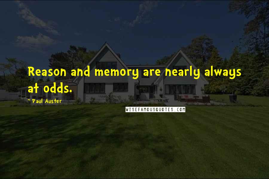 Paul Auster Quotes: Reason and memory are nearly always at odds.