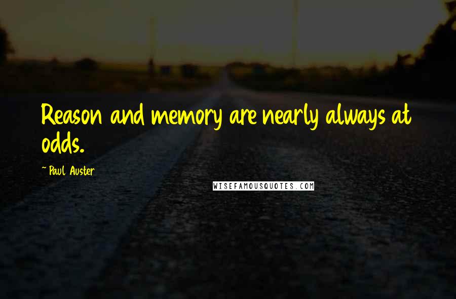 Paul Auster Quotes: Reason and memory are nearly always at odds.