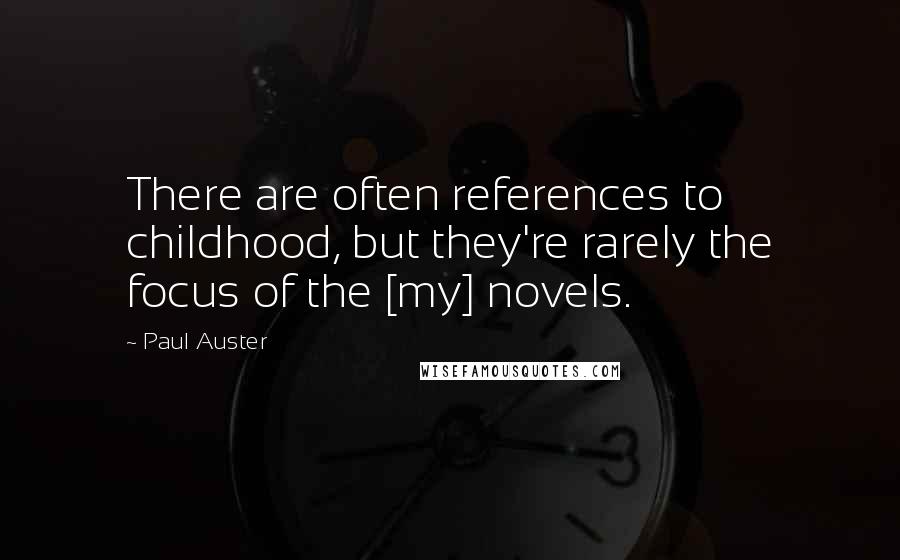 Paul Auster Quotes: There are often references to childhood, but they're rarely the focus of the [my] novels.