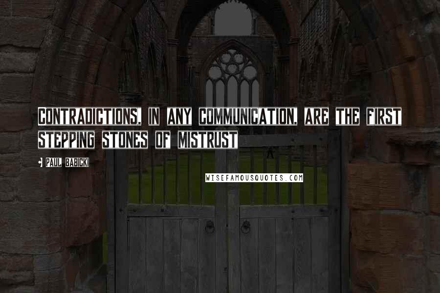 Paul Babicki Quotes: Contradictions, in any communication, are the first stepping stones of mistrust