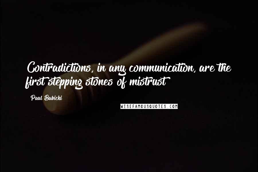 Paul Babicki Quotes: Contradictions, in any communication, are the first stepping stones of mistrust