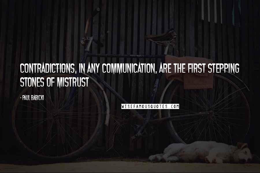 Paul Babicki Quotes: Contradictions, in any communication, are the first stepping stones of mistrust