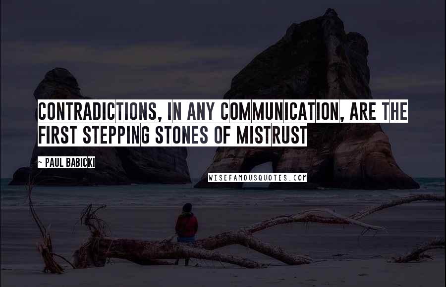 Paul Babicki Quotes: Contradictions, in any communication, are the first stepping stones of mistrust