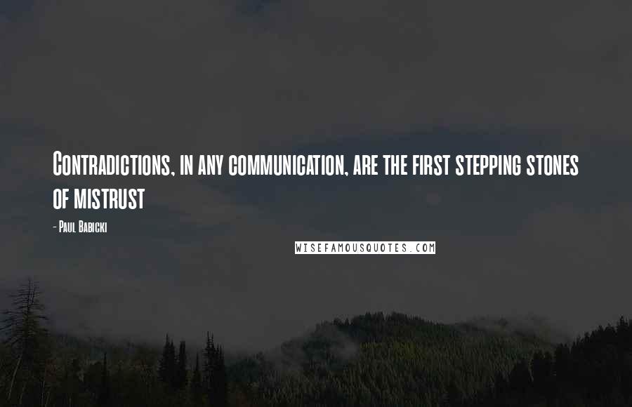 Paul Babicki Quotes: Contradictions, in any communication, are the first stepping stones of mistrust