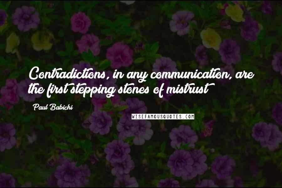 Paul Babicki Quotes: Contradictions, in any communication, are the first stepping stones of mistrust