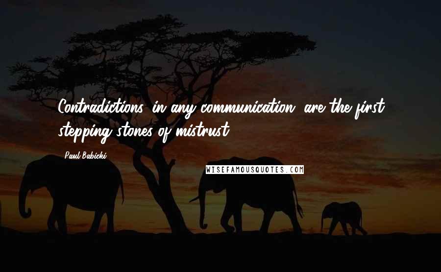 Paul Babicki Quotes: Contradictions, in any communication, are the first stepping stones of mistrust