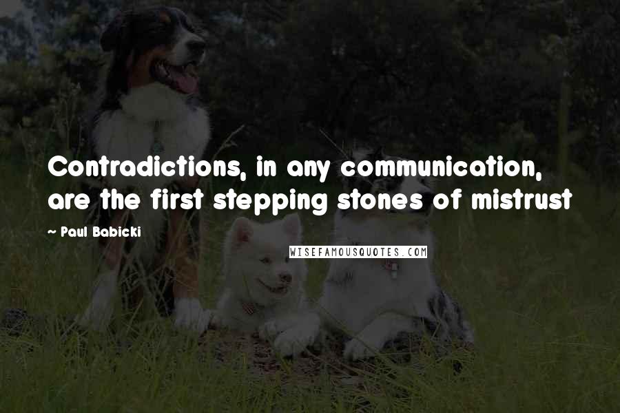 Paul Babicki Quotes: Contradictions, in any communication, are the first stepping stones of mistrust
