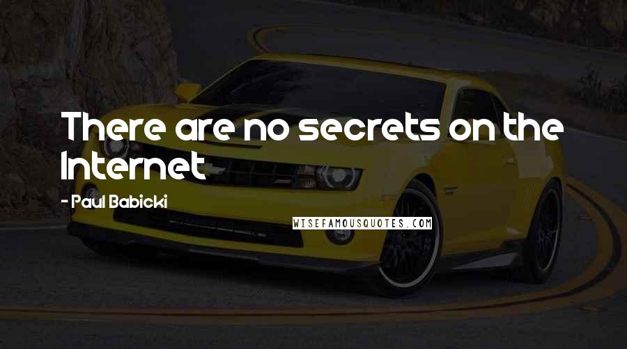 Paul Babicki Quotes: There are no secrets on the Internet