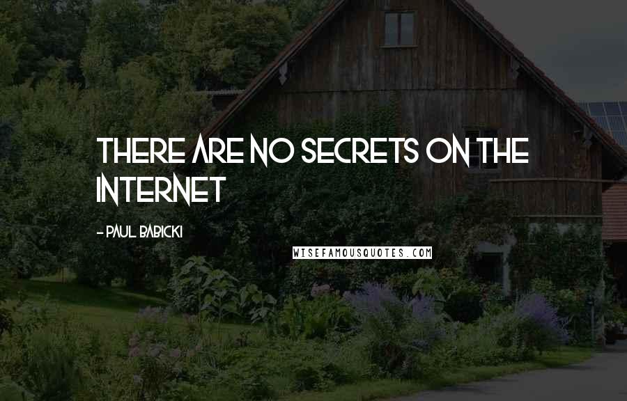 Paul Babicki Quotes: There are no secrets on the Internet