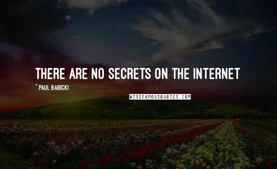 Paul Babicki Quotes: There are no secrets on the Internet