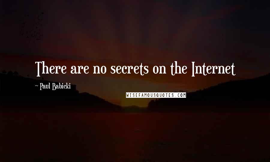 Paul Babicki Quotes: There are no secrets on the Internet