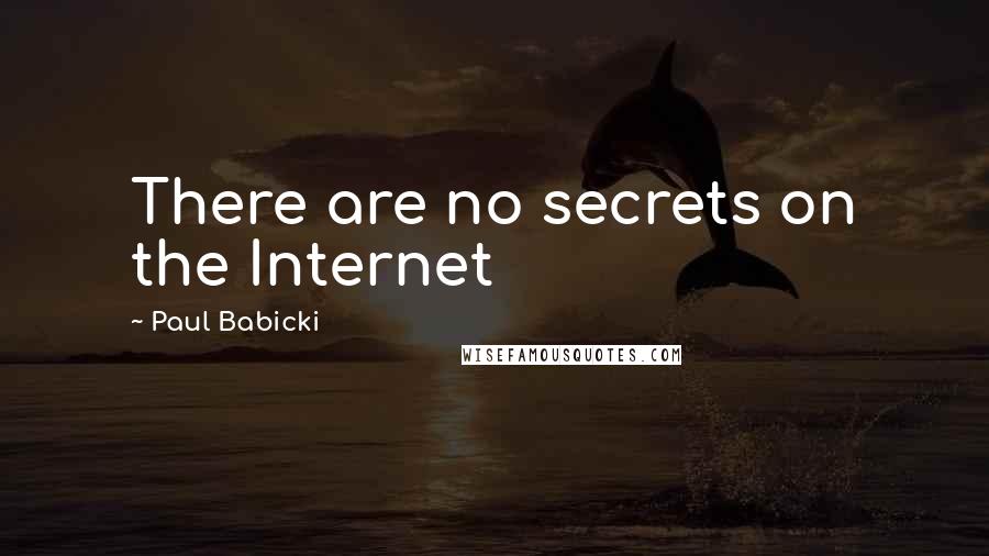 Paul Babicki Quotes: There are no secrets on the Internet