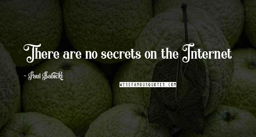 Paul Babicki Quotes: There are no secrets on the Internet