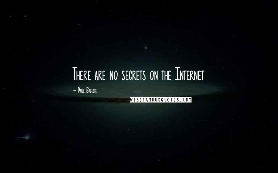 Paul Babicki Quotes: There are no secrets on the Internet