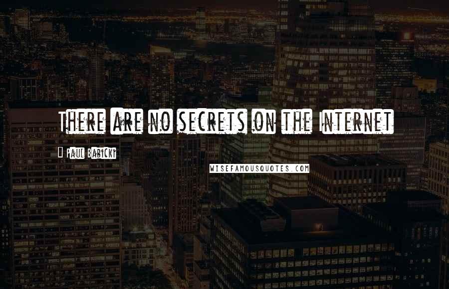 Paul Babicki Quotes: There are no secrets on the Internet