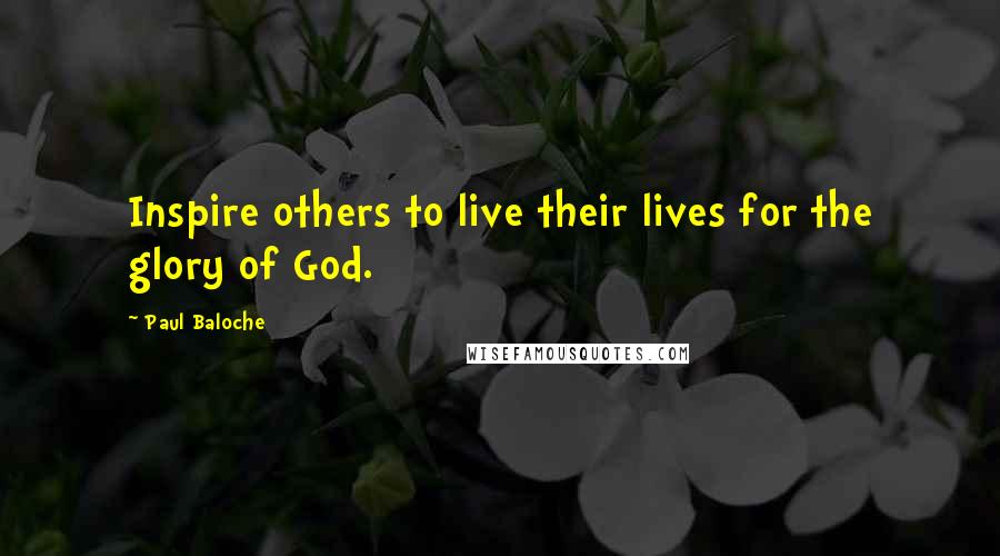 Paul Baloche Quotes: Inspire others to live their lives for the glory of God.