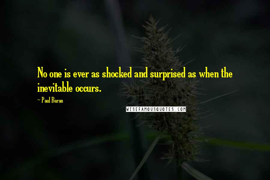 Paul Baran Quotes: No one is ever as shocked and surprised as when the inevitable occurs.