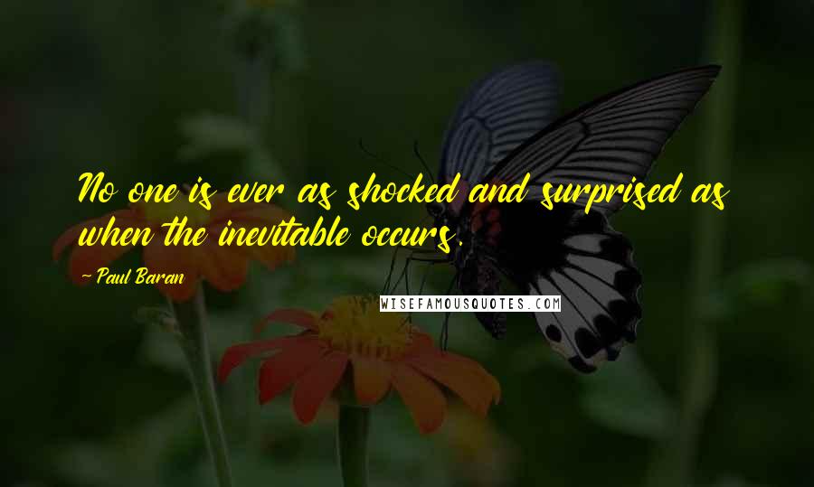 Paul Baran Quotes: No one is ever as shocked and surprised as when the inevitable occurs.