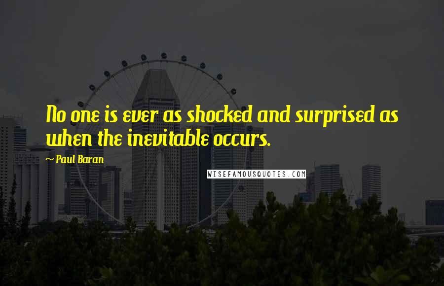 Paul Baran Quotes: No one is ever as shocked and surprised as when the inevitable occurs.