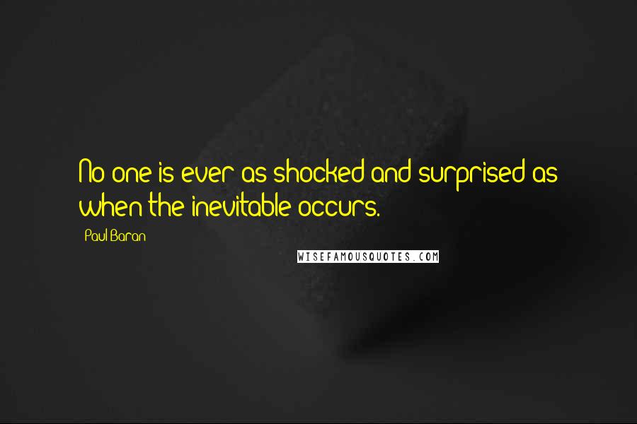 Paul Baran Quotes: No one is ever as shocked and surprised as when the inevitable occurs.