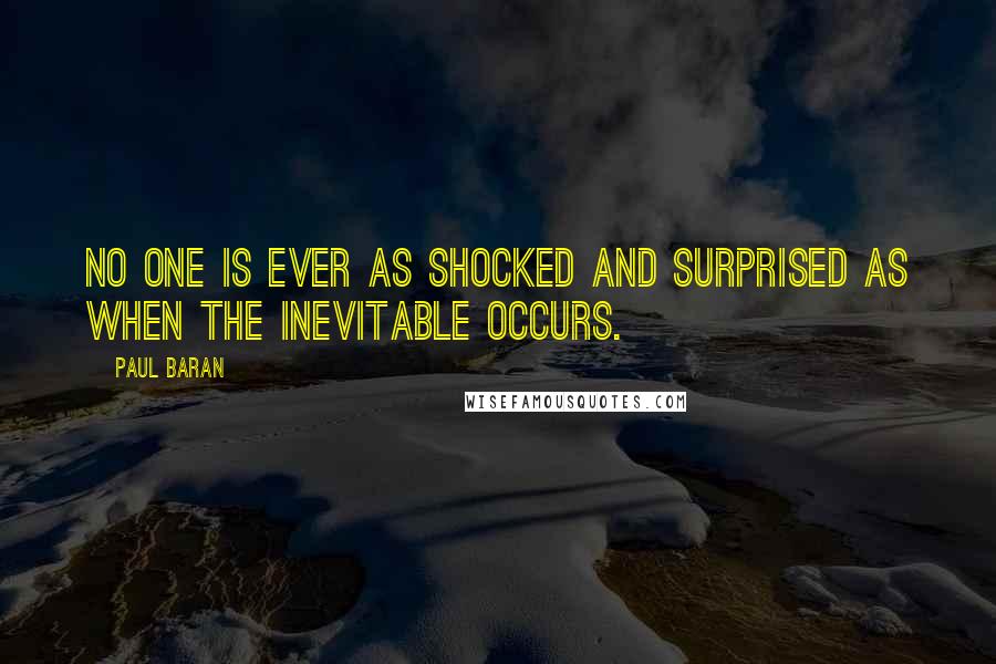 Paul Baran Quotes: No one is ever as shocked and surprised as when the inevitable occurs.