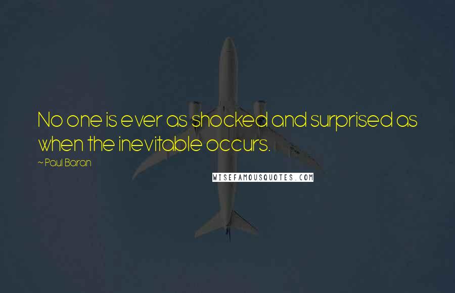 Paul Baran Quotes: No one is ever as shocked and surprised as when the inevitable occurs.