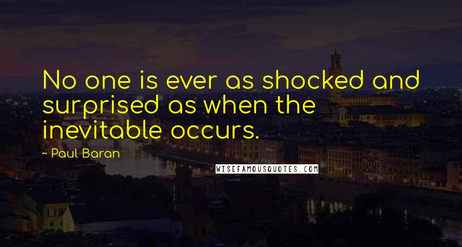 Paul Baran Quotes: No one is ever as shocked and surprised as when the inevitable occurs.