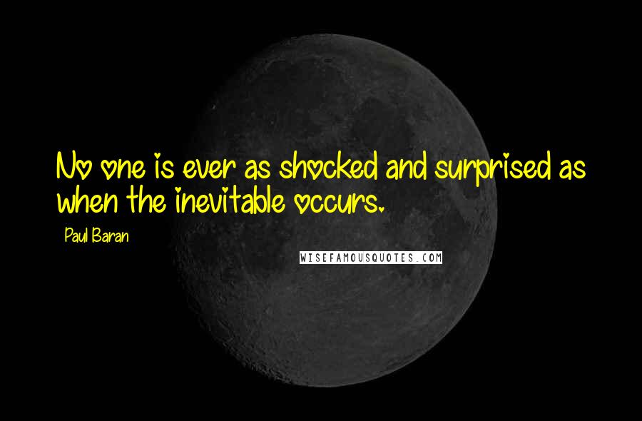 Paul Baran Quotes: No one is ever as shocked and surprised as when the inevitable occurs.